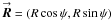 Mathematical equation: \hbox{$\vecbf{\boldsymbol{R}} = (R\cos{\psi},R\sin{\psi})$}