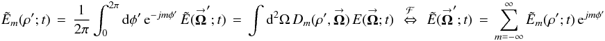 Mathematical equation: % subequation 930 1 \begin{equation} \label{Eq:ETildeM} \tilde{E}_{m}(\rho^{\prime};t) \, = \, \frac{1}{2\pi} \int_{0}^{2\pi} {\rm d}\phi^{\prime} \, {\rm e}^{-jm \phi^{\prime}} \, \tilde{E}(\vecbf{\Omega}^{\prime};t) \, = \, \int {\rm d}^{2}\Omega \, D_{m}(\rho^{\prime},\vecbf{\Omega}) \, E(\vecbf{\Omega};t) ~~ \stackrel{\mathcal{F}}{\Leftrightarrow} ~~ \tilde{E}(\vecbf{\Omega}^{\prime};t) \, = \, \sum_{m=-\infty}^{\infty} \tilde{E}_{m}(\rho^{\prime};t) \, {\rm e}^{jm \phi^{\prime}} \end{equation}