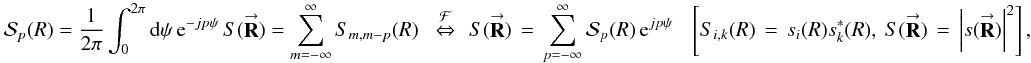 Mathematical equation: % subequation 1252 2 \begin{equation} \label{Eq:R2} \mathcal{S}_{p}(R) = \frac{1}{2\pi} \int_{0}^{2\pi} {\rm d}\psi \, {\rm e}^{-jp\psi} \, S(\vecbf{R}) = \sum_{m=-\infty}^{\infty} S_{m,m-p}(R) ~~\, \stackrel{\mathcal{F}}{\Leftrightarrow} ~~ S(\vecbf{R}) \, = \, \sum_{p=-\infty}^{\infty} \mathcal{S}_{p}(R) \, {\rm e}^{jp\psi} ~~~~ \left[ S_{i,k}(R) \, = \, s_{i}(R) s^{*}_{k}(R) , ~ S(\vecbf{R}) \, = \, \left|s(\vecbf{R})\right|^2 \right] , ~ \end{equation}