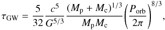 Mathematical equation: \begin{equation} \label{eqgwr} \tau_\mathrm{GW} = \frac{5}{32} \frac{c^{5}}{G^{5/3}} \frac{(M_\mathrm{p}+M_\mathrm{c})^{1/3}}{M_\mathrm{p}M_\mathrm{c}} \Bigg( \frac{P_\mathrm{orb}}{2\pi} \Bigg)^{8/3}, \end{equation}