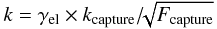 Mathematical equation: \begin{eqnarray*} k = \gamma_{\rm el} \times k_{\rm capture}/\!\!\sqrt{F_{\rm capture}} \end{eqnarray*}