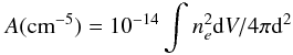 Mathematical equation: \begin{equation} A ({\rm cm}^{-5}) = 10^{-14} \int n_e^2{\rm d}V/4\pi {\rm d}^2 \label{eq1} \end{equation}