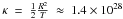 Mathematical equation: \hbox{$\kappa~=~\frac{1}{2} \frac{R^2}{T} ~\approx~1.4\times10^{28}$}