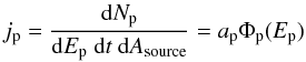 Mathematical equation: \begin{equation} j_{\rm p} = \frac{{\mathrm{d}}N_{\rm p}}{{\mathrm{d}}E_{\rm p}~{\mathrm{d}}t~{\mathrm{d}}A_{\rm source}} = a_{\rm p} \Phi_{\rm p}(E_{\rm p}) \label{100} \end{equation}
