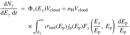 Mathematical equation: \begin{eqnarray} \frac{{\mathrm{d}}N_{\gamma}}{{\mathrm{d}}E_{\gamma}~{\rm d}t} &=& \Phi_{\gamma}(E_{\gamma}) V_{\rm cloud} = n_{\rm{H}} V_{\rm cloud} \notag\\ && \times \int_{E_{\gamma}}^{\infty}{\sigma_{\rm{inel}}(E_{\rm p}) j_{\rm p}(E_{\rm p}) F_{\gamma}\left(\frac{E_{\gamma}}{E_{\rm p}},~E_{\rm p} \right)~\frac{{\mathrm{d}}E_{\rm p}}{E_{\rm p}}} \cdot \end{eqnarray}