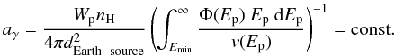 Mathematical equation: \begin{equation} a_{\gamma} = \frac{W_{\rm p} n_{\rm{H}}}{4\pi d^2_{\rm Earth-source}} \left(\int_{E_{\min}}^{\infty}{\frac{\Phi(E_{\rm p})~E_{\rm p}~{\mathrm{d}}E_{\rm p}}{v(E_{\rm p})}} \right)^{-1} = {\mathrm{const.}} \label{102} \end{equation}
