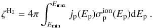 Mathematical equation: \begin{equation} \zeta^{\rm{H_2}} = 4\pi \int_{E_{\min}}^{E_{\max}} j_{\rm p}(E_{\rm p})\sigma_{\rm p}^{\rm ion}(E_{\rm p}){\mathrm{d}}E_{\rm p}~. \label{eq_ion} \end{equation}