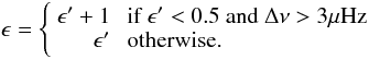 Mathematical equation: \begin{equation} \epsilon = \left\{ \begin{array}{rl} \epsilon' + 1 &\mbox{ if }\epsilon' < 0.5~ {\rm and}~ \Delta\nu > 3\mu {\rm Hz} \\ \epsilon' &\mbox{ otherwise.} \end{array} \right. \end{equation}