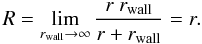 Mathematical equation: $$R = \lim_{r_{\mathrm{wall}} \to \infty} \frac{r\ r_{\mathrm{wall}}}{r + r_{\mathrm{wall}}} = r .$$