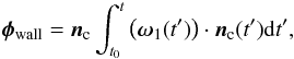 Mathematical equation: \begin{eqnarray} \vec{\phi}_\mathrm{wall} = \vec{n}_\mathrm{c} \int_{t_0}^t \left( \vec{\omega}_1(t')\right) \cdot \vec{n}_\mathrm{c}(t') {\rm d}t' , \end{eqnarray}