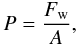 Mathematical equation: $$ P = \frac{F_{\rm w}}{A}, $$
