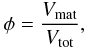 Mathematical equation: \begin{eqnarray} \phi = \frac{V_\mathrm{mat}}{V_\mathrm{tot}}, \end{eqnarray}