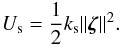 Mathematical equation: \begin{equation} U_\mathrm{s} = \frac{1}{2} k_\mathrm{s} \|\vec{\zeta}\|^2. \end{equation}