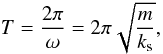 Mathematical equation: \begin{equation} T = \frac{2 \pi}{\omega} = 2 \pi \sqrt{\frac{m}{k_\mathrm{s}}}, \end{equation}