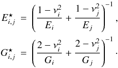 Mathematical equation: \begin{eqnarray*} E^\star_{i,j} & = & \left(\frac{1-\nu_i^2}{E_i} + \frac{1-\nu_j^2}{E_j} \right)^{-1} ,\\ G^\star_{i,j} & = & \left(\frac{2-\nu_i^2}{G_i} + \frac{2-\nu_j^2}{G_j} \right)^{-1}\cdot \end{eqnarray*}
