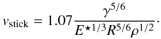 Mathematical equation: \begin{eqnarray} v_\mathrm{stick} = 1.07 \frac{\gamma^{5/6}}{E^{\star 1/3} R^{5/6} \rho^{1/2}}\cdot \label{eqn:v_stick} \end{eqnarray}