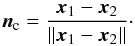 Mathematical equation: \begin{eqnarray} \vec{n}_\mathrm{c} = \frac{\vec{x}_1 - \vec{x}_2}{\|\vec{x}_1 - \vec{x}_2\|}\cdot \end{eqnarray}