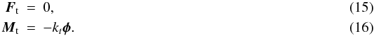 Mathematical equation: \begin{eqnarray} \vec{F}_{\mathrm{t}} & = & 0,\\ \vec{M}_{\mathrm{t}} & = & - k_t \vec{\phi} . \end{eqnarray}