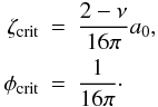 Mathematical equation: \begin{eqnarray*} \zeta_\mathrm{crit} & = & \frac{2 - \nu}{16 \pi} a_0,\\ \phi_\mathrm{crit} & = & \frac{1}{16 \pi}\cdot \end{eqnarray*}