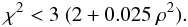 Mathematical equation: \begin{equation} \chi^2 < 3\ (2 + 0.025\ \rho^2) . \end{equation}