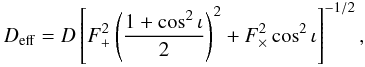 Mathematical equation: \begin{equation} \label{deffdef} D_{\rm eff} = D\left[F_{+}^2\left(\frac{1+\cos^2\iota}{2}\right)^2 + F_{\times}^2\cos^2\iota\right]^{-1/2}, \end{equation}