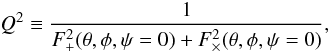 Mathematical equation: \begin{equation} Q^2 \equiv \frac{1}{F_{+}^2(\theta,\phi,\psi=0) +F_{\times}^2(\theta,\phi,\psi=0)}, \end{equation}