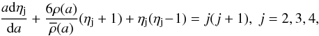 Mathematical equation: \begin{equation} {{a{\rm d}\eta_\mathrm{j}\over {\rm d}a}+ {6\rho(a)\over\overline\rho(a)}{(\eta_\mathrm{j} + 1)}+ {\eta_\mathrm{j}(\eta_\mathrm{j}\!-\!1)} = {j(j+1}), ~ j=2,3,4 }, \end{equation}