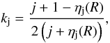 Mathematical equation: \begin{equation} { k_\mathrm{j} = {{{j} +1 - \eta_\mathrm{j}(R)}\over{2\left({j}+\eta_\mathrm{j}(R)\right)}}}, \end{equation}