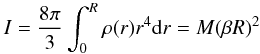Mathematical equation: \begin{equation} {I = {{8\pi}\over{3}}\int_{0}^{R} \rho (r) r^4 {\rm d}r = M {(\beta R)^2} } \end{equation}