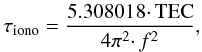 Mathematical equation: \begin{equation} \tau_\mathrm{iono} = \frac{5.308018 \cdotp {\rm TEC}}{4\mathrm{\pi}^2 \cdotp f^2}, \end{equation}