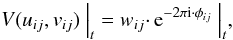 Mathematical equation: \begin{equation} V(u_{ij},v_{ij}) \ \Big|_t = w_{ij} \cdotp {\rm e}^{-2\mathrm{\pi i} \cdotp \phi_{ij}} \ \Big|_t, \end{equation}