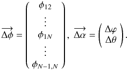 Mathematical equation: \begin{equation} \overrightarrow{\Delta\phi} = \left( \begin{array}{c} \phi_\mathrm{12} \\ \vdots \\ \phi_{1N} \\ \vdots \\ \phi_{N-1,N} \\ \end{array} \right), \ \overrightarrow{\Delta \alpha} = \left( \begin{array}{c} \Delta\varphi \\ \Delta\theta \end{array} \right). \end{equation}