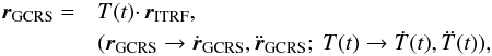 Mathematical equation: \begin{eqnarray} \boldsymbol{r}_\mathrm{GCRS} = &&T(t) \cdotp \boldsymbol{r}_\mathrm{ITRF}, \nonumber\\ && (\boldsymbol{r}_\mathrm{GCRS} \rightarrow {\dot{\boldsymbol{r}}}_\mathrm{GCRS}, {\ddot{\boldsymbol{r}}}_\mathrm{GCRS}; \ T(t) \rightarrow \dot{T}(t), \ddot{T}(t) ), \end{eqnarray}