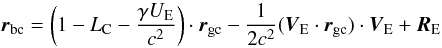 Mathematical equation: \begin{equation} \boldsymbol{r}_\mathrm{bc} = \left (1 - L_{\rm C} - \frac{\gamma U_\mathrm{E}}{c^2}\right ) \cdot \boldsymbol{r}_\mathrm{gc} - \frac{1}{2c^2}( \boldsymbol{V}_\mathrm{E} \cdot \boldsymbol{r}_\mathrm{gc}) \cdot \boldsymbol{V}_\mathrm{E} + \boldsymbol{R}_\mathrm{E} \end{equation}