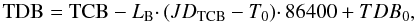 Mathematical equation: \begin{equation} {\rm TDB} = {\rm TCB} - L_\mathrm{B} \cdotp (JD_\mathrm{TCB} - T_0)\cdotp 86400+TDB_0, \end{equation}
