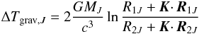Mathematical equation: \begin{equation} \Delta T_{\mathrm{grav}, J} = 2\frac{GM_J}{c^3} \ln{\frac{ R_{1J}+ \boldsymbol{K} \cdotp \boldsymbol{R}_{1J}}{ R_{2J}+ \boldsymbol{K} \cdotp \boldsymbol{R}_{2J}} } \end{equation}