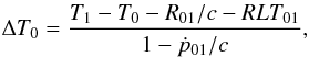 Mathematical equation: \begin{equation} \Delta T_0 = \frac{T_1 - T_0 - R_\mathrm{01}/c - RLT_\mathrm{01}}{1 - \dot{p}_\mathrm{01}/c}, \end{equation}