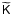 Mathematical equation: \hbox{$\widetilde{\mathsf K}$}