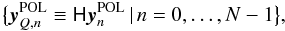 Mathematical equation: \begin{equation} \big\{\vec{y}^\mathrm{POL}_{Q,n}\equiv \mathsf H{\vec y}^\mathrm{POL}_n\,|\, n=0,\ldots,N-1\big\}, \end{equation}
