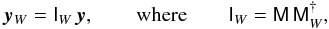 Mathematical equation: \begin{eqnarray} {\vec {y}_W=\mathsf I_W\,{\vec y}},\qquad\textrm{where}\qquad\mathsf I_W=\mathsf M\,\mathsf M^{\dag}_W,\label{eq:weightedOPD} \end{eqnarray}