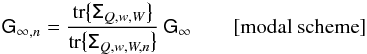 Mathematical equation: \begin{eqnarray} \mathsf G_{\infty,n}=\frac{\mathrm{tr}\big\{\mathsf\Sigma_{Q,w,W}\big\}} {\mathrm{tr}\big\{\mathsf\Sigma_{Q,w,W,n}\big\}}\,\mathsf G_\infty\qquad[\textrm{modal scheme}]\label{eq:Ginftynmode} \end{eqnarray}