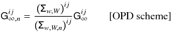 Mathematical equation: \begin{equation} \mathsf G_{\infty,n}^{ij}=\frac{\big(\mathsf\Sigma_{w,W}\big)^{ij}}{\big(\mathsf\Sigma_{w,W,n}\big)^{ij}}\mathsf G_{\infty}^{ij}\qquad[\textrm{OPD scheme}]\label{eq:GinftyijnOPD} \end{equation}