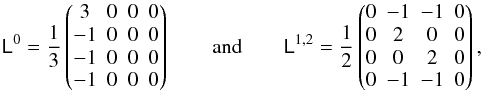 Mathematical equation: \begin{equation} \mathsf L^0=\frac13\begin{pmatrix} 3&0&0&0\\-1&0&0&0\\-1&0&0&0\\-1&0&0&0 \end{pmatrix}\qquad\textrm{and}\qquad \mathsf L^{1,2}=\frac12\begin{pmatrix} 0&-1&-1&0\\0&2&0&0\\0&0&2&0\\0&-1&-1&0 \end{pmatrix}, \end{equation}
