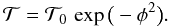Mathematical equation: \begin{equation} \mathcal T=\mathcal T_0\,\exp\big(-\phi^2\big). \end{equation}