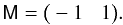 Mathematical equation: \appendix \setcounter{section}{1} \begin{equation} \mathsf M=\big(-1\,\,\,\,\,1\big). \end{equation}