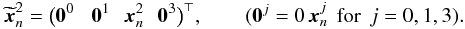 Mathematical equation: \appendix \setcounter{section}{1} \begin{equation} \widetilde{{\vec x}}^2_n=\big({\vec 0}^0\,\,\,\,\,{\vec 0}^1\,\,\,\,{\vec x}^2_n\,\,\,\,{\vec 0}^3\big)^\top, \qquad ({\vec 0}^j=0\,{\vec x}^j_n\,\textrm{ for }\, j=0,1,3). \end{equation}