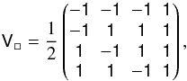 Mathematical equation: \appendix \setcounter{section}{1} \begin{eqnarray} \mathsf V_{\square}=\frac12 \begin{pmatrix} -\mathsf 1&-\mathsf 1&-\mathsf 1&\mathsf 1\\ -\mathsf 1&\mathsf 1&\mathsf 1&\mathsf 1\\ \mathsf 1&-\mathsf 1&\mathsf 1&\mathsf 1\\ \mathsf 1&\mathsf 1&-\mathsf 1&\mathsf 1 \end{pmatrix}, \end{eqnarray}