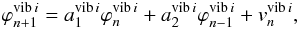 Mathematical equation: \begin{equation} \varphi^{\mathrm{vib}\,i}_{n+1}=a^{\mathrm{vib}\,i}_1\varphi^{\mathrm{vib}\,i}_n+ a^{\mathrm{vib}\,i}_2\varphi^{\mathrm{vib}\,i}_{n-1}+v^{\mathrm{vib}\,i}_n, \label{eq:phidiscrevo} \end{equation}