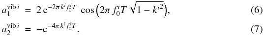 Mathematical equation: \begin{eqnarray} a^{\mathrm{vib}\,i}_1&=&2\,{\rm e}^{-2\pi\,k^if_0^iT}\,\cos\Big(2\pi\,f^i_0T\sqrt{1-{k^i}^2}\Big),\\ \label{eq:aparameters} a^{\mathrm{vib}\,i}_2&=&-{\rm e}^{-4\pi\,k^if^i_0T}. \end{eqnarray}