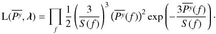 Mathematical equation: \appendix \setcounter{section}{2} \begin{equation} \mathrm L(\overline{P^y},\boldsymbol\lambda)=\prod_{f}\frac12\left(\frac3{S(f)}\right)^3\big(\overline {P^y}(f)\big)^2\exp\left(-\frac{3\overline {P^y}(f)}{S(f)}\right)\cdot\label{eq:gammalikelihood} \end{equation}